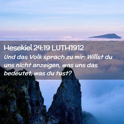 Picture 02 - Hesekiel 24:19 LUTH1912 - Und das Volk sprach zu mir: Willst du uns nicht - Bible Verse Picture