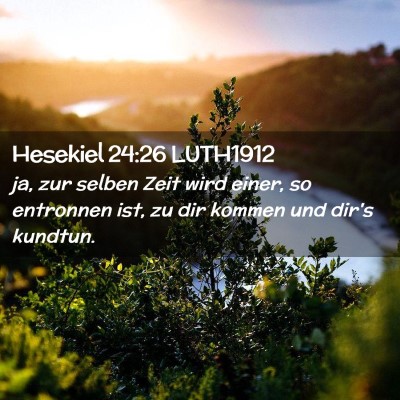 Picture 02 - Hesekiel 24:26 LUTH1912 - ja, zur selben Zeit wird einer, so entronnen ist, - Bible Verse Picture