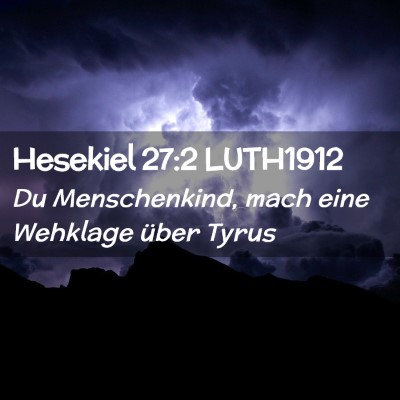 Picture 02 - Hesekiel 27:2 LUTH1912 - Du Menschenkind, mach eine Wehklage über - Bible Verse Picture