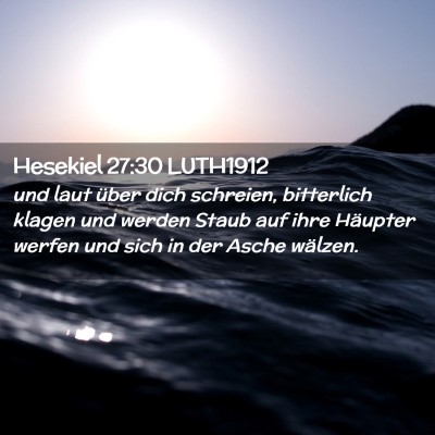 Picture 02 - Hesekiel 27:30 LUTH1912 - und laut über dich schreien, bitterlich klagen - Bible Verse Picture