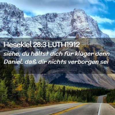 Picture 02 - Hesekiel 28:3 LUTH1912 - siehe, du hältst dich für klüger denn Daniel, - Bible Verse Picture