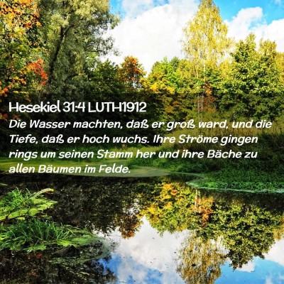 Picture 02 - Hesekiel 31:4 LUTH1912 - Die Wasser machten, daß er groß ward, und die - Bible Verse Picture