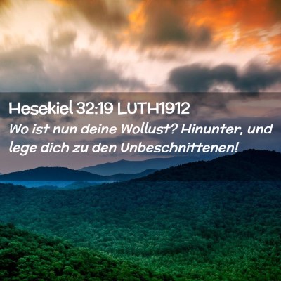 Picture 02 - Hesekiel 32:19 LUTH1912 - Wo ist nun deine Wollust? Hinunter, und lege dich - Bible Verse Picture