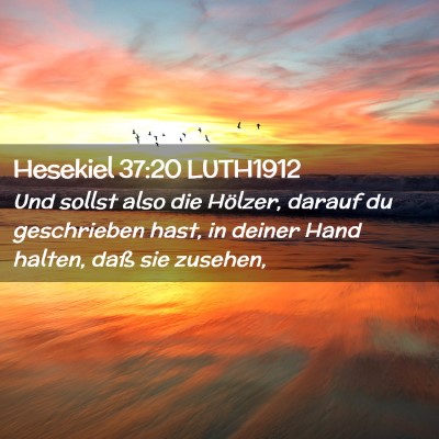 Picture 02 - Hesekiel 37:20 LUTH1912 - Und sollst also die Hölzer, darauf du - Bible Verse Picture