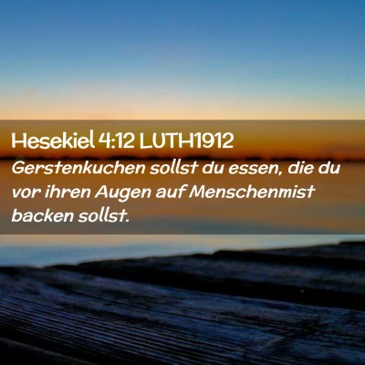 Picture 02 - Hesekiel 4:12 LUTH1912 - Gerstenkuchen sollst du essen, die du vor ihren - Bible Verse Picture
