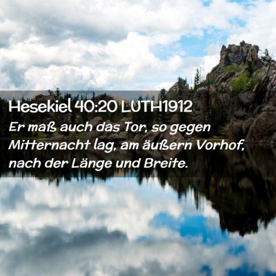 Picture 02 - Hesekiel 40:20 LUTH1912 - Er maß auch das Tor, so gegen Mitternacht lag, - Bible Verse Picture