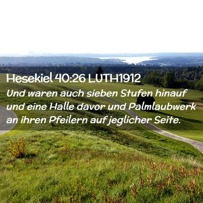 Picture 02 - Hesekiel 40:26 LUTH1912 - Und waren auch sieben Stufen hinauf und eine - Bible Verse Picture