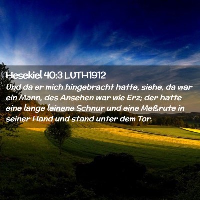 Picture 02 - Hesekiel 40:3 LUTH1912 - Und da er mich hingebracht hatte, siehe, da war - Bible Verse Picture