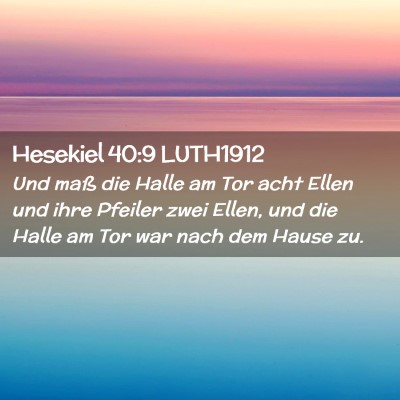 Picture 02 - Hesekiel 40:9 LUTH1912 - Und maß die Halle am Tor acht Ellen und ihre - Bible Verse Picture