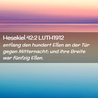 Picture 02 - Hesekiel 42:2 LUTH1912 - entlang den hundert Ellen an der Tür gegen - Bible Verse Picture