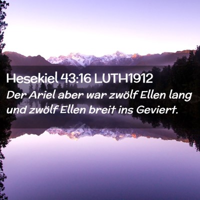 Picture 02 - Hesekiel 43:16 LUTH1912 - Der Ariel aber war zwölf Ellen lang und zwölf - Bible Verse Picture