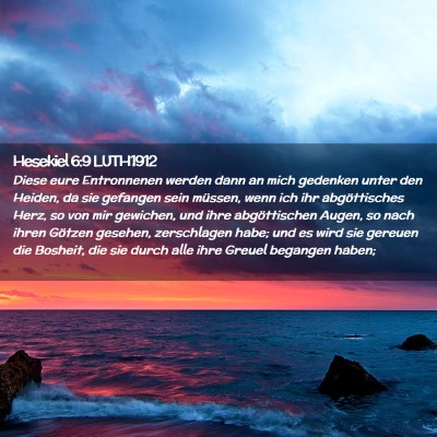 Picture 02 - Hesekiel 6:9 LUTH1912 - Diese eure Entronnenen werden dann an mich - Bible Verse Picture