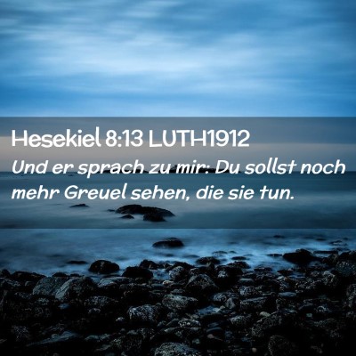 Picture 02 - Hesekiel 8:13 LUTH1912 - Und er sprach zu mir: Du sollst noch mehr Greuel - Bible Verse Picture