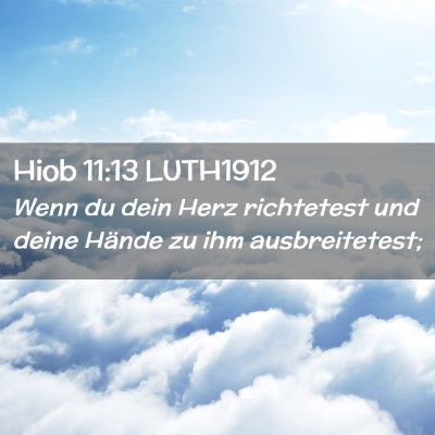 Picture 02 - Hiob 11:13 LUTH1912 - Wenn du dein Herz richtetest und deine Hände zu - Bible Verse Picture