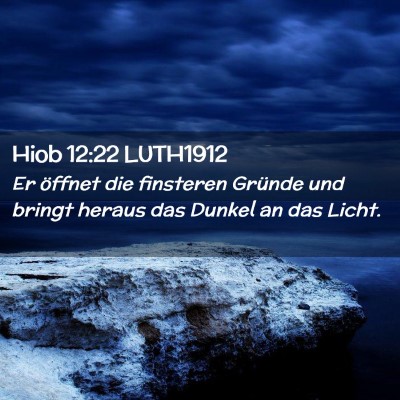 Picture 02 - Hiob 12:22 LUTH1912 - Er öffnet die finsteren Gründe und bringt - Bible Verse Picture