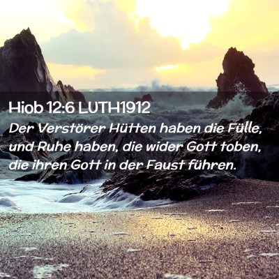 Picture 02 - Hiob 12:6 LUTH1912 - Der Verstörer Hütten haben die Fülle, und Ruhe - Bible Verse Picture