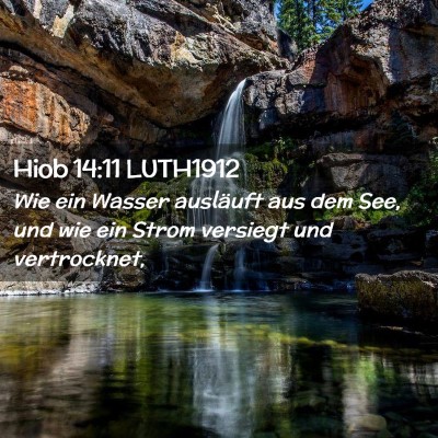 Picture 02 - Hiob 14:11 LUTH1912 - Wie ein Wasser ausläuft aus dem See, und wie ein - Bible Verse Picture