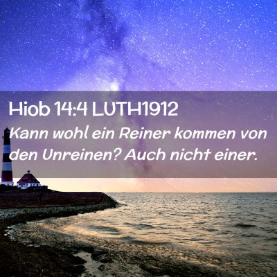 Picture 02 - Hiob 14:4 LUTH1912 - Kann wohl ein Reiner kommen von den Unreinen? - Bible Verse Picture