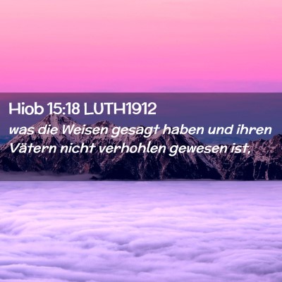 Picture 02 - Hiob 15:18 LUTH1912 - was die Weisen gesagt haben und ihren Vätern - Bible Verse Picture