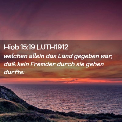 Picture 02 - Hiob 15:19 LUTH1912 - welchen allein das Land gegeben war, daß kein - Bible Verse Picture