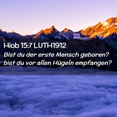 Picture 02 - Hiob 15:7 LUTH1912 - Bist du der erste Mensch geboren? bist du vor - Bible Verse Picture