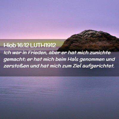 Picture 02 - Hiob 16:12 LUTH1912 - Ich war in Frieden, aber er hat mich zunichte - Bible Verse Picture