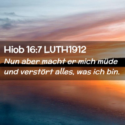 Picture 02 - Hiob 16:7 LUTH1912 - Nun aber macht er mich müde und verstört alles, - Bible Verse Picture