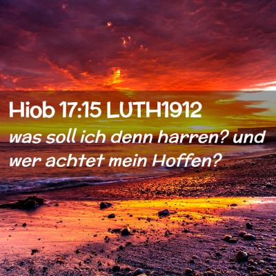 Picture 02 - Hiob 17:15 LUTH1912 - was soll ich denn harren? und wer achtet mein - Bible Verse Picture