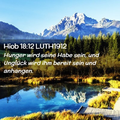 Picture 02 - Hiob 18:12 LUTH1912 - Hunger wird seine Habe sein, und Unglück wird - Bible Verse Picture