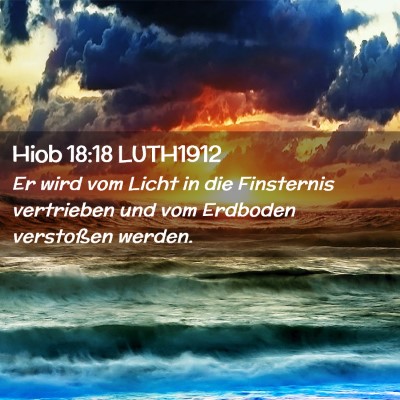 Picture 02 - Hiob 18:18 LUTH1912 - Er wird vom Licht in die Finsternis vertrieben - Bible Verse Picture