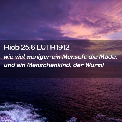 Picture 02 - Hiob 25:6 LUTH1912 - wie viel weniger ein Mensch, die Made, und ein - Bible Verse Picture