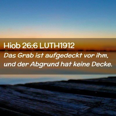 Picture 02 - Hiob 26:6 LUTH1912 - Das Grab ist aufgedeckt vor ihm, und der Abgrund - Bible Verse Picture