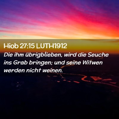 Picture 02 - Hiob 27:15 LUTH1912 - Die ihm übrigblieben, wird die Seuche ins Grab - Bible Verse Picture