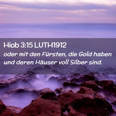 Picture 02 - Hiob 3:15 LUTH1912 - oder mit den Fürsten, die Gold haben und deren - Bible Verse Picture