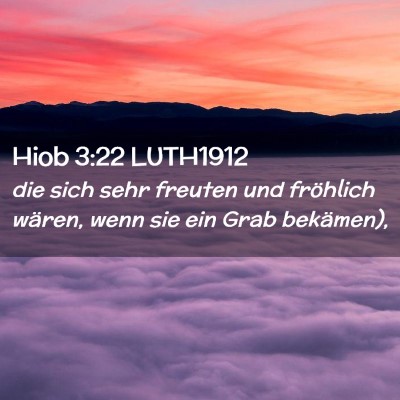 Picture 02 - Hiob 3:22 LUTH1912 - die sich sehr freuten und fröhlich wären, wenn - Bible Verse Picture