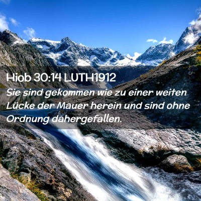 Picture 02 - Hiob 30:14 LUTH1912 - Sie sind gekommen wie zu einer weiten Lücke der - Bible Verse Picture