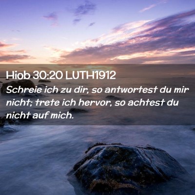 Picture 02 - Hiob 30:20 LUTH1912 - Schreie ich zu dir, so antwortest du mir nicht; - Bible Verse Picture