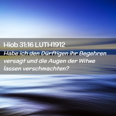 Picture 02 - Hiob 31:16 LUTH1912 - Habe ich den Dürftigen ihr Begehren versagt und - Bible Verse Picture