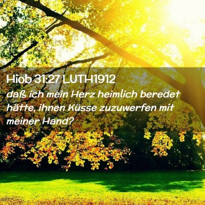 Picture 02 - Hiob 31:27 LUTH1912 - daß ich mein Herz heimlich beredet hätte, ihnen - Bible Verse Picture