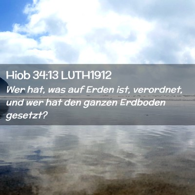 Picture 02 - Hiob 34:13 LUTH1912 - Wer hat, was auf Erden ist, verordnet, und wer - Bible Verse Picture