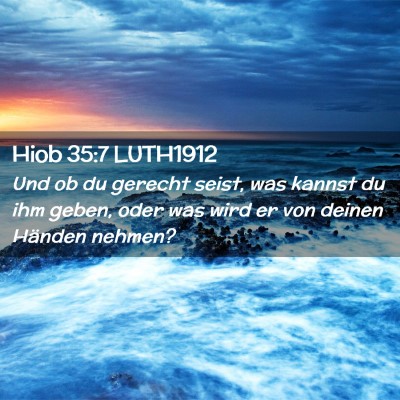 Picture 02 - Hiob 35:7 LUTH1912 - Und ob du gerecht seist, was kannst du ihm geben, - Bible Verse Picture
