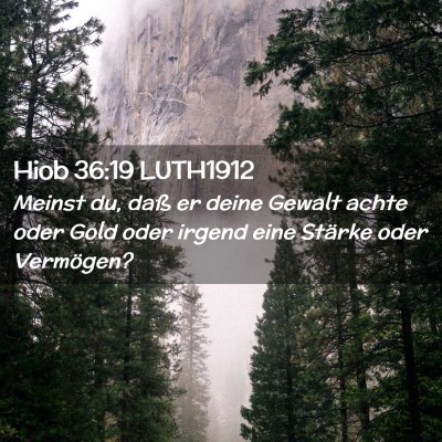 Picture 02 - Hiob 36:19 LUTH1912 - Meinst du, daß er deine Gewalt achte oder Gold - Bible Verse Picture