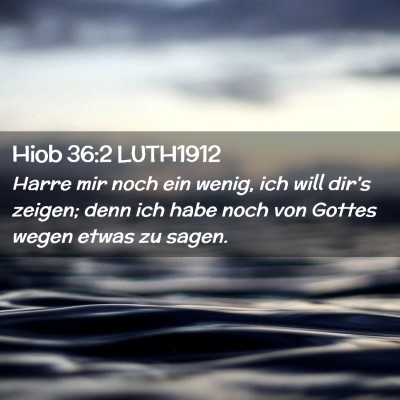 Picture 02 - Hiob 36:2 LUTH1912 - Harre mir noch ein wenig, ich will dir's zeigen; - Bible Verse Picture