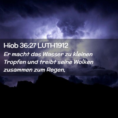 Picture 02 - Hiob 36:27 LUTH1912 - Er macht das Wasser zu kleinen Tropfen und treibt - Bible Verse Picture