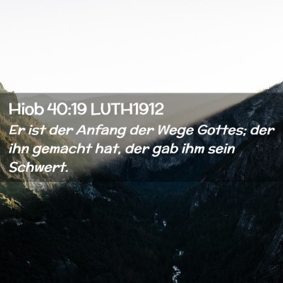 Picture 02 - Hiob 40:19 LUTH1912 - Er ist der Anfang der Wege Gottes; der ihn - Bible Verse Picture