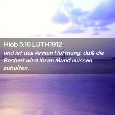 Picture 02 - Hiob 5:16 LUTH1912 - und ist des Armen Hoffnung, daß die Bosheit wird - Bible Verse Picture