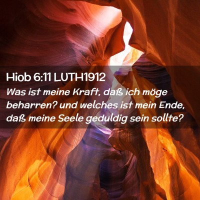 Picture 02 - Hiob 6:11 LUTH1912 - Was ist meine Kraft, daß ich möge beharren? und - Bible Verse Picture