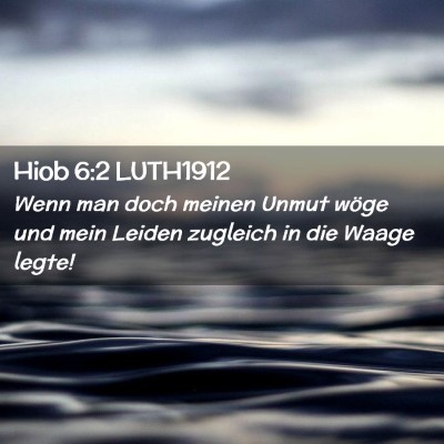 Picture 02 - Hiob 6:2 LUTH1912 - Wenn man doch meinen Unmut wöge und mein Leiden - Bible Verse Picture