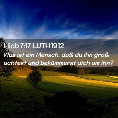 Picture 02 - Hiob 7:17 LUTH1912 - Was ist ein Mensch, daß du ihn groß achtest und - Bible Verse Picture