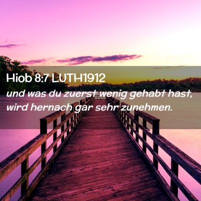 Picture 02 - Hiob 8:7 LUTH1912 - und was du zuerst wenig gehabt hast, wird hernach - Bible Verse Picture